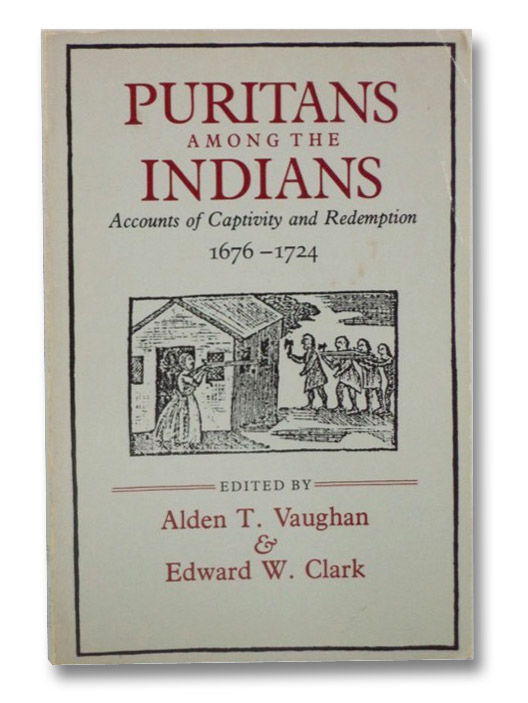 Puritans Among the Indians: Accounts of Captivity and Redemption, 1676–1724, Vaughan, Alden T. Puritans Among the Indians: Accounts of Captivity and Redemption, 1676–1724, Vaughan, Alden T.