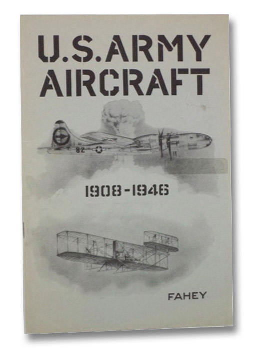 U.S. Army Aircraft, 1908-1946 (Heavier-Than-Air), Fahey, James C. U.S. Army Aircraft, 1908-1946 (Heavier-Than-Air), Fahey, James C.