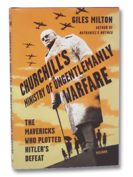 Churchill's Ministry of Ungentlemanly Warfare: The Mavericks Who Plotted Hitler's Defeat, Milton, Giles Churchill's Ministry of Ungentlemanly Warfare: The Mavericks Who Plotted Hitler's Defeat, Milton, Giles