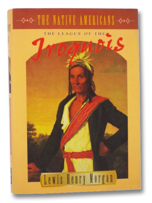 The League of the Iroquois (The Native Americans), Morgan, Lewis Henry The League of the Iroquois (The Native Americans), Morgan, Lewis Henry