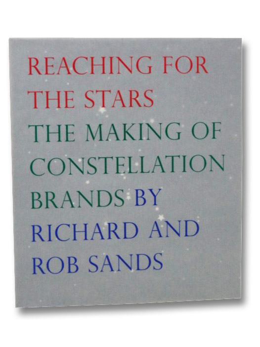 Reaching for the Stars: The Making of Constellation Brands, Sands, Richard; Sands, Rob Reaching for the Stars: The Making of Constellation Brands, Sands, Richard; Sands, Rob