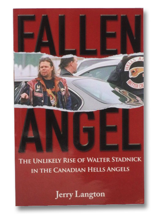 Fallen Angel: The Unlikely Rise of Walter Stadnick and the Canadian Hells Angels, Langton, Jerry Fallen Angel: The Unlikely Rise of Walter Stadnick and the Canadian Hells Angels, Langton, Jerry
