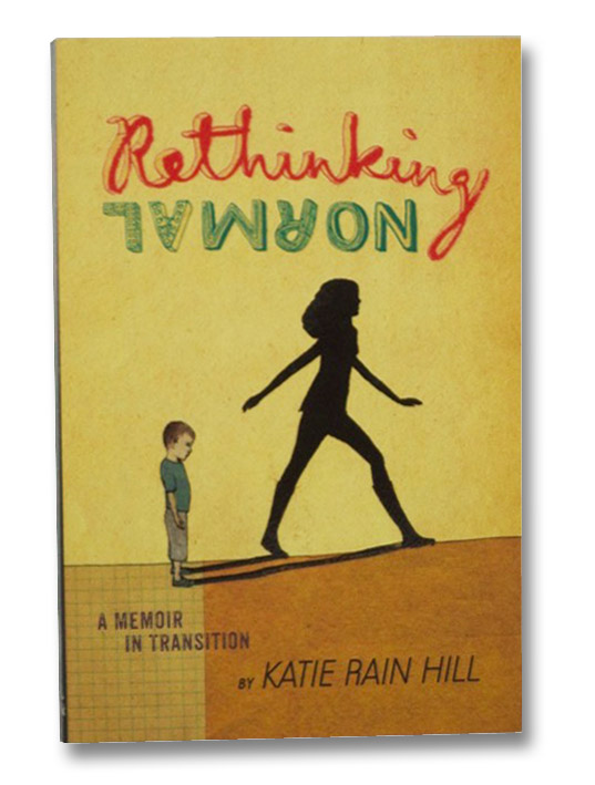 Rethinking Normal: A Memoir in Transition, Hill, Katie Rain; Schrag, Ariel Rethinking Normal: A Memoir in Transition, Hill, Katie Rain; Schrag, Ariel