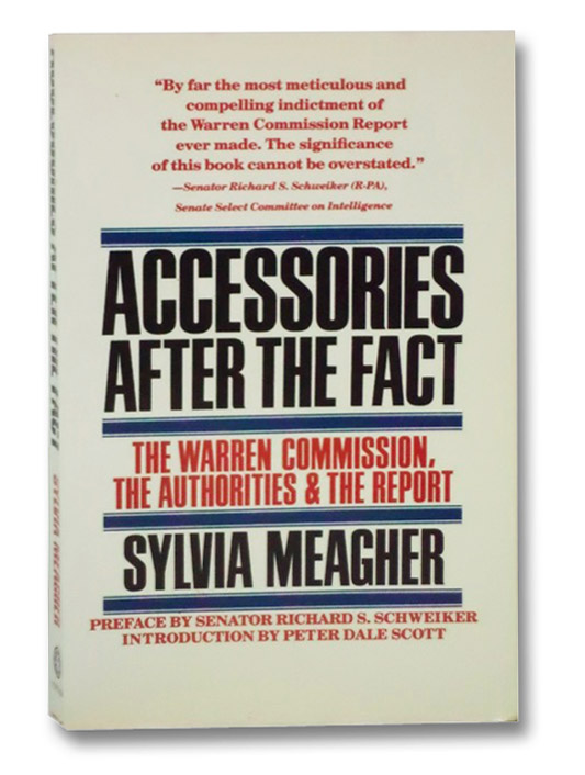Accessories After the Fact: The Warren Commission, the Authorities & the Report, Meagher, Sylvia; Schweiker, Richard S.; Scott, Peter Dale Accessories After the Fact: The Warren Commission, the Authorities & the Report, Meagher, Sylvia; Schweiker, Richard S.; Scott, Peter Dale
