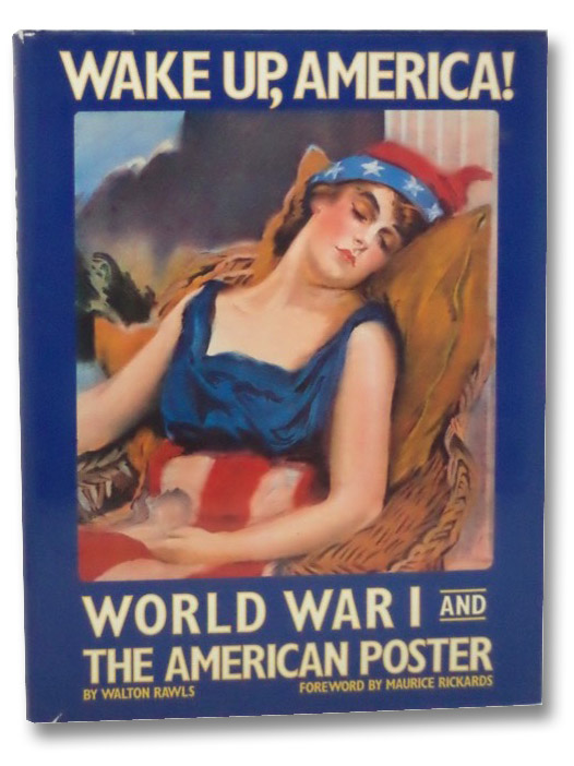 Wake Up, America!: World War I and the American Poster, Rawls, Walton Wake Up, America!: World War I and the American Poster, Rawls, Walton