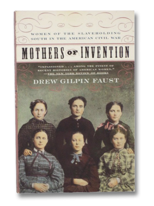 Mothers of Invention: Women of the Slaveholding South in the American Civil War, Faust, Drew Gilpin Mothers of Invention: Women of the Slaveholding South in the American Civil War, Faust, Drew Gilpin