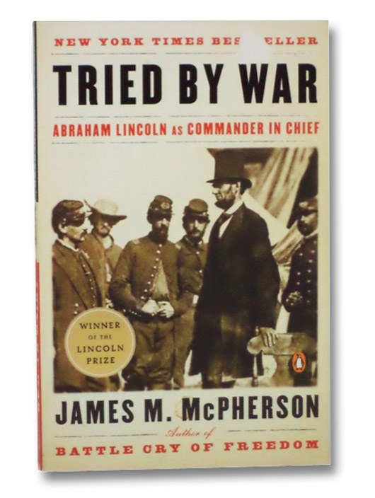 Tried by War: Abraham Lincoln as Commander in Chief, McPherson, James M. Tried by War: Abraham Lincoln as Commander in Chief, McPherson, James M.