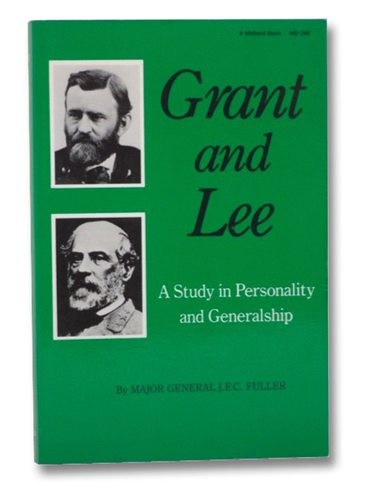 Grant and Lee: A Study in Personality and Generalship, Fuller, J.F.C. Grant and Lee: A Study in Personality and Generalship, Fuller, J.F.C.