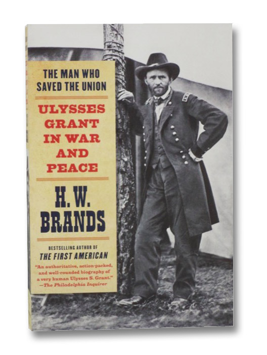 The Man Who Saved the Union: Ulysses Grant in War and Peace, Brands, H.W. The Man Who Saved the Union: Ulysses Grant in War and Peace, Brands, H.W.