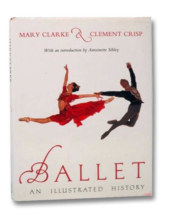 Ballet: An Illustrated History, Clarke, Mary; Crisp, Clement Ballet: An Illustrated History, Clarke, Mary; Crisp, Clement