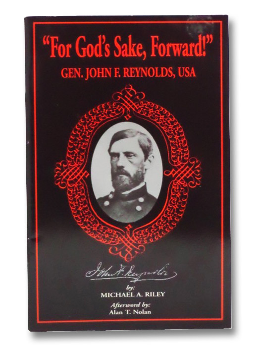 For God's Sake, Forward! Gen. John F. Reynolds, USA, Riley, Michael A.; Nolan, Alan T. For God's Sake, Forward! Gen. John F. Reynolds, USA, Riley, Michael A.; Nolan, Alan T.