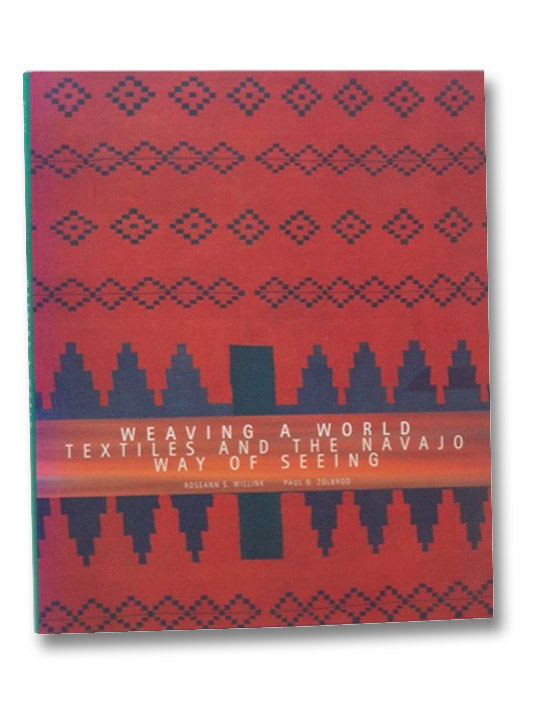 Weaving a World: Textiles and the Navajo Way of Seeing, Willink, Roseann Sandoval; Zolbrod, Paul G.; Vavruska, John Weaving a World: Textiles and the Navajo Way of Seeing, Willink, Roseann Sandoval; Zolbrod, Paul G.; Vavruska, John