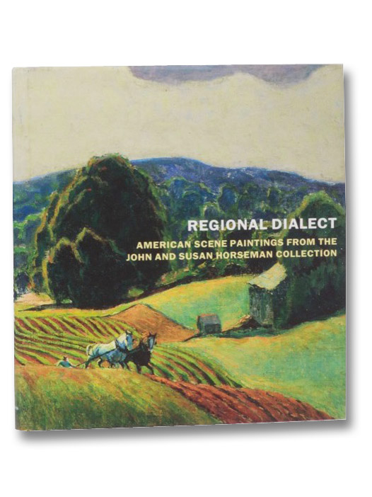 Regional Dialect: American Scene Paintings from the John and Susan Horseman Collection, Pierotti, Julie Novarese; Sharp, Kevin Regional Dialect: American Scene Paintings from the John and Susan Horseman Collection, Pierotti, Julie Novarese; Sharp, Kevin