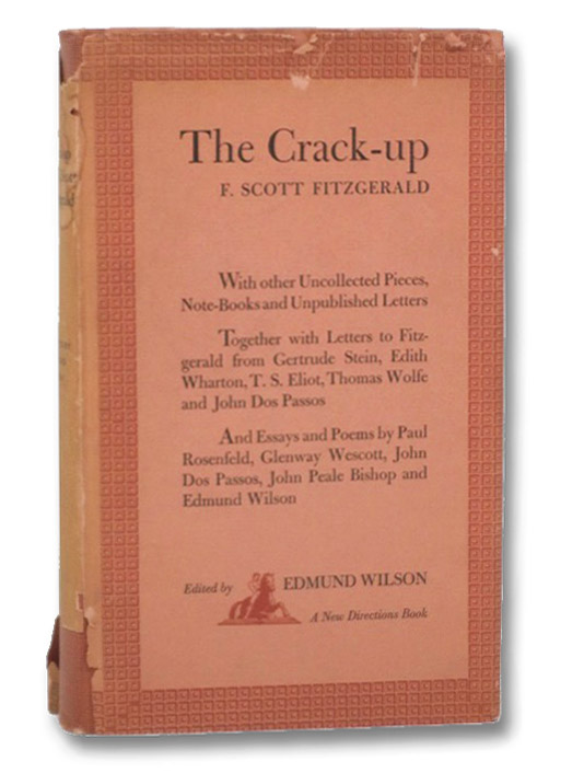 The Crack-Up: with Other Uncollected Pieces, Note-Books and Unpublished Letters, Together with Letters to Fitzgerald from Gertrude Stein, Edith Wharton, T.S. Eliot, Thomas Wolfe, and John Dos Passos, and Essays and Poems by Paul Rosenfeld, Glenway Wescott, John Dos Passos, John Peale Bishop and Edmund Wilson, Fitzgerald, F. Scott; Wilson, Edmund The Crack-Up: with Other Uncollected Pieces, Note-Books and Unpublished Letters, Together with Letters to Fitzgerald from Gertrude Stein, Edith Wharton, T.S. Eliot, Thomas Wolfe, and John Dos Passos, and Essays and Poems by Paul Rosenfeld, Glenway Wescott, John Dos Passos, John Peale Bishop and Edmund Wilson, Fitzgerald, F. Scott; Wilson, Edmund