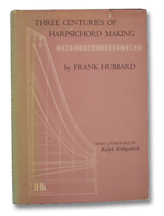 Three Centuries of Harpsichord Making, Hubbard, Frank; Kirkpatrick, Ralph Three Centuries of Harpsichord Making, Hubbard, Frank; Kirkpatrick, Ralph