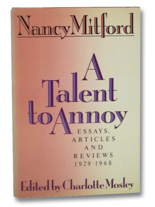 A Talent to Annoy: Essays, Articles and Reviews 1929-1968, Mitford, Nancy A Talent to Annoy: Essays, Articles and Reviews 1929-1968, Mitford, Nancy